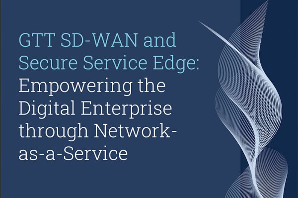 GTT SD-WAN and Secure Service Edge: Empowering the Digital Enterprise through Network-as-a-Service